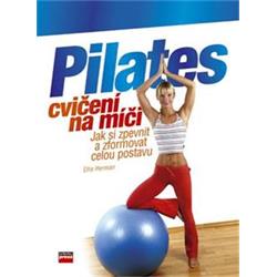 Kniha Pilates cvičení na míči Jak si zpevnit a zformovat celou postavu